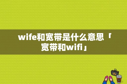  wife和宽带是什么意思「宽带和wifi」